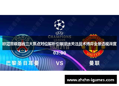 欧冠晋级路线三大焦点对位解析引爆球迷关注战术博弈全景透视深度