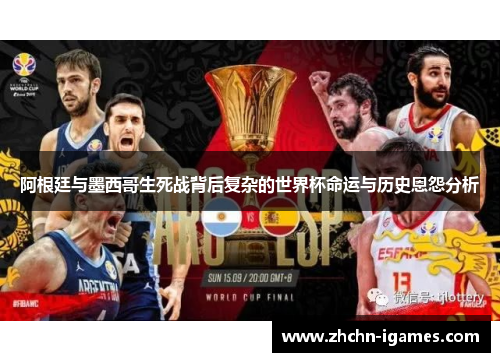 阿根廷与墨西哥生死战背后复杂的世界杯命运与历史恩怨分析