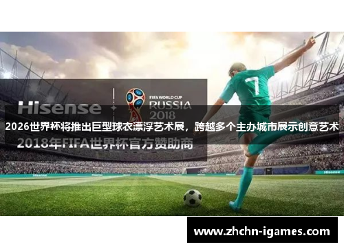 2026世界杯将推出巨型球衣漂浮艺术展,跨越多个主办城市展示创意艺术 2026世界杯将推出巨型球衣漂浮艺术展,跨越多个主办城市展示创意艺术