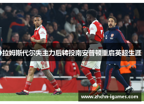 拉姆斯代尔失主力后转投南安普顿重启英超生涯