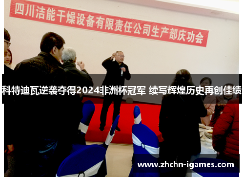 科特迪瓦逆袭夺得2024非洲杯冠军 续写辉煌历史再创佳绩