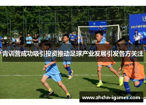 青训营成功吸引投资推动足球产业发展引发各方关注