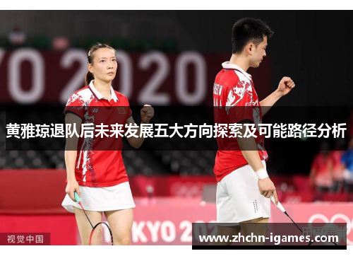 黄雅琼退队后未来发展五大方向探索及可能路径分析